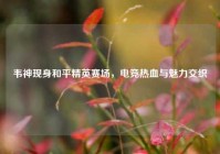 韦神现身和平精英赛场，电竞热血与魅力交织