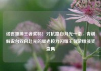 诺言重捧王者奖杯！对抗路白月光一诺，青训解说台双向赴光的星光接力闪耀王者荣耀颁奖盛典