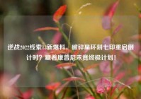 逆战2022线索13新爆料，破碎星环刻七印重启倒计时？藏着康普尼未竟终极计划！
