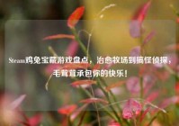 Steam鸡兔宝藏游戏盘点，治愈牧场到搞怪侦探，毛茸茸承包你的快乐！