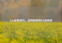 LOL出装技巧，迈向胜利的口诀密钥