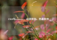 CSGO与crimaster，山河依旧，热血犹存