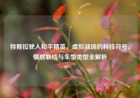特斯拉驶入和平精英，虚拟战场的科技符号、情感联结与车型类型全解析
