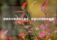 探索和平精英娱乐模式，奖励与经验获取揭秘