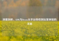 深度剖析，GOG与Steam从平台特性到玩家体验的关联