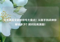和平精英全勋章称号大盘点！从新手到战神你解锁多少？附对应高清图！