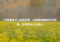 外媒视角下iG电竞传奇，从巅峰震撼到坚守热爱，外网热议iG大战FPX