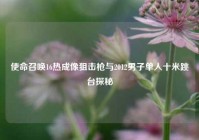 使命召唤16热成像狙击枪与2012男子单人十米跳台探秘