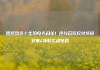 跨越猎场十年的电光闪杀！逆战宙斯权杖终极获取&冲刺实战秘籍