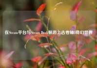 在Steam平台与Steam Deck畅游上古卷轴5奇幻世界