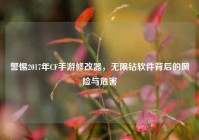 警惕2017年CF手游修改器，无限钻软件背后的风险与危害
