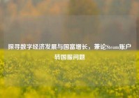 探寻数字经济发展与国富增长，兼论Steam账户转国服问题
