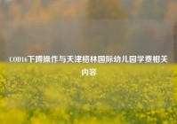 COD16下蹲操作与天津格林国际幼儿园学费相关内容
