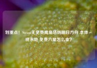 划重点！Steam无免费鹰角塔防明日方舟 本体≠终末地 免费六星怎么拿？