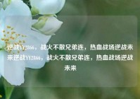 逆战YY2866，战火不散兄弟连，热血战场逆战未来逆战YY2866，战火不散兄弟连，热血战场逆战未来