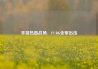 手游热血战场，PUBG全军出击