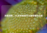深度剖析，LOL在多维度对王者荣耀的压制