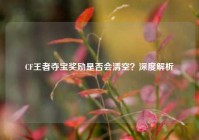 CF王者夺宝奖励是否会清空？深度解析