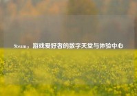 Steam，游戏爱好者的数字天堂与体验中心