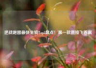 逆战跑图最快坐骑Top5盘点！第一款直接飞着赢！
