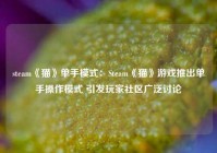 steam《猫》单手模式：Steam《猫》游戏推出单手操作模式 引发玩家社区广泛讨论