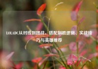 LOLADC从对线到团战，搭配制胜逻辑、实战技巧与英雄推荐