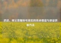 逆战，师父荣耀称号背后的传承情谊与使徒获取方法