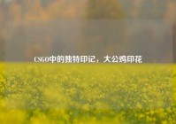 CSGO中的独特印记，大公鸡印花