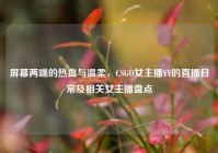 屏幕两端的热血与温柔，CSGO女主播YY的直播日常及相关女主播盘点