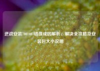 逆战安装7001007错误成因解析、解决全攻略及安装包大小说明