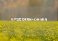 和平精英营地商城入口查找指南