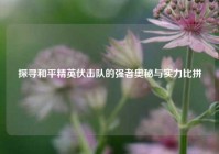 探寻和平精英伏击队的强者奥秘与实力比拼