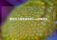 那些令人啼笑皆非的Steam沙雕游戏