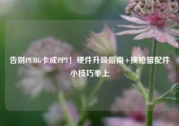 告别PUBG卡成PPT！硬件升级指南+换枪留配件小技巧奉上