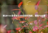 解决PUBG登录显示未经授权问题，原因与对策