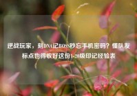 逆战玩家，刻DNA记BOSS秒忘手机密码？懂队友标点也得收好这份1-20级印记经验表