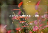 穿越火线中的璀璨瑰宝，CF耀石