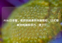 PUBG日本服，虚拟战场裹秋叶原霓虹，日式细腻吃鸡圈粉百万，速下！