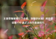 王者荣耀星耀以下必看，别瞎学长按！附开启设置+5个真正上分万金油技巧