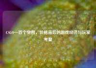 CSGO一百个突围，价格背后的游戏经济与玩家考量