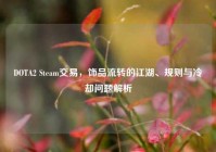 DOTA2 Steam交易，饰品流转的江湖、规则与冷却问题解析