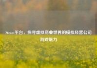 Steam平台，探寻虚拟商业世界的模拟经营公司游戏魅力