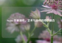 Steam 作画游戏，艺术与游戏的奇妙融合