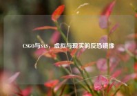 CSGO与SAS，虚拟与现实的反恐镜像