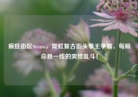 疯狂街区Steam，霓虹复古街头拳王争霸，每局命悬一线的爽炸乱斗！