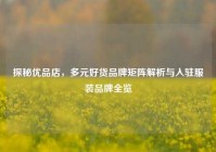 探秘优品店，多元好货品牌矩阵解析与入驻服装品牌全览