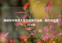揭秘和平精英大佬四指操作设置，助力游戏实力飞升