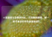 CF英雄级AK全横向对比，从经典到巅峰，哪一把才是你的本命最强神器？