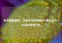 和平精英进阶，从新手到战神的5个核心技巧+分享码使用方法