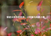 穿越火线中的传奇，CF凤凰与凤凰之魄